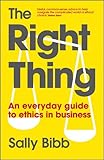 The right thing : an everyday guide to ethics work in business