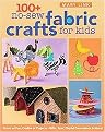 100+ No-sew Fabric Crafts for Kids (Hours of Fun, Oodles of Projects, Gifts, Toys, Playful Decorations & More!) (Paperback)