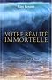 Votre r�alit� immortelle : Comment briser le cycle des naissances et des morts