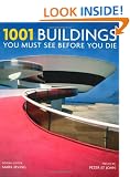 1001 Buildings You Must See Before You Die: A Remarkable Tour of the World's Most Exceptional Architectural Feats (1001 Must See Before You Die)