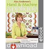 Alex Anderson's Hand and Machine Applique: 6 Techniques, 7 Quilts, Full-Size Patterns
