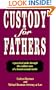 Custody for Fathers : A Practical Guide Through the Combat Zone of a Brutal Custody Battle