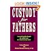 Custody for Fathers : A Practical Guide Through the Combat Zone of a Brutal Custody Battle