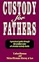 Custody for Fathers : A Practical Guide Through the Combat Zone of a Brutal Custody Battle Custody for Fathers : A Practical Guide Through the Combat Zone of a Brutal Custody Battle