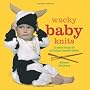 Wacky Baby Knits: 20 Knitted Designs for the Fashion-conscious Toddler