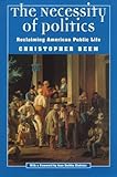 The Necessity of Politics: Reclaiming American Public Life (Morality and Society Series)