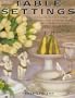 Table Settings: 100 Inspirational Stylings, Themes and Layouts with Over 60 Sensational Step-by-Step Projects