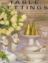 Table Settings: 100 Inspirational Stylings, Themes and Layouts, with Over 60 Sensational Step-by-step Projects