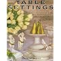 Table Settings: 100 Inspirational Stylings, Themes and Layouts with Over 60 Sensational Step-by-Step Projects