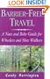 Barrier-Free Travel: A Nuts and Bolts Guide for Wheelers and Slow Walkers