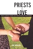 Priests In Love: Roman Catholic Clergy And Their Intimate Friendships