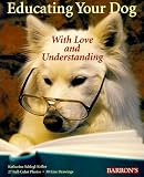 Educating Your Dog With Love and Understanding: The Basics of Appropriate Training for All Dogs, from Puppyhood Through Adulthood (Petcare)