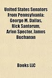 United States Senators from Pennsylvania: George M. Dallas, Rick Santorum, Arlen Specter, James Buchanan-