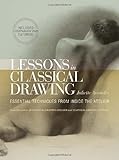 Lessons in Classical Drawing: Essential Techniques from Inside the Atelier