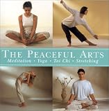 The Peaceful Arts: Tai Chi, Meditation, Yoga, Stretching