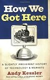 How We Got Here: A Slightly Irreverent History of Technology and Markets