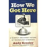 How We Got Here : A Slightly Irreverent History of Technology and Markets