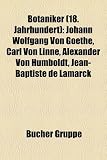Produkt-Bild: Botaniker (18. Jahrhundert): Johann Wolfgang von Goethe, Carl von Linn&eacute;, Alexander von Humboldt, Jean-Baptiste de Lamarck, Johann Jakob Scheuchzer, ... Steevens van Geuns, Peter Simon Pallas