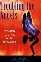 Troubling The Angels: Women Living With Hiv/aids