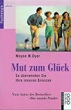 Mut zum Gl&uuml;ck - So &uuml;berwinden Sie Ihre inneren Grenzen. - Wayne W. Dyer