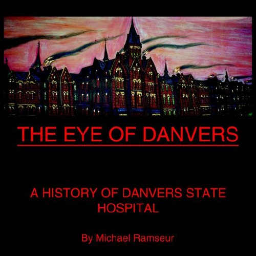 THE EYE OF DANVERS: A HISTORY OF DANVERS STATE HOSPITAL