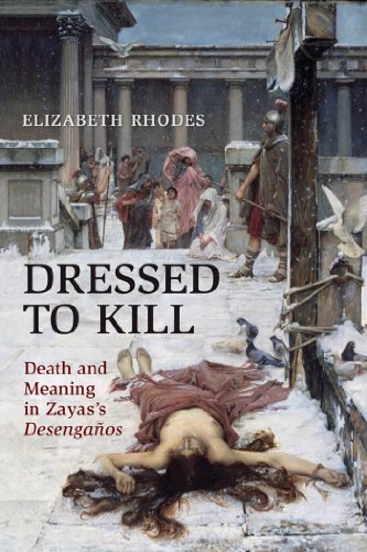 Dressed to Kill: Death and Meaning in Zaya's Desengaños (University of Toronto Romance Series)