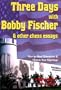 Three Days With Bobby Fischer and Other Chess Essays: How to Meet Champions & Choose Your Openings