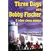 Three Days With Bobby Fischer and Other Chess Essays: How to Meet Champions & Choose Your Openings