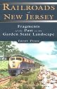 Railroads of New Jersey: Fragments of the Past in the Garden State Landscape