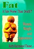 Fat: A Fate Worse Than Death? - Women, Weight and Appearance (Haworth innovations in feminist studies)