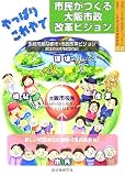 やっぱりこれやで 市民がつくる大阪市政改革ビジョン/