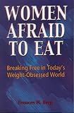 Women Afraid to Eat: Breaking Free in Today's Weight-obsessed World