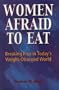 Women Afraid to Eat: Breaking Free in Today's Weight-Obsessed World