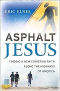 Asphalt Jesus: Finding a New Christian Faith Along the Highways of America