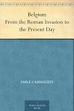 Belgium From the Roman Invasion to the Present Day