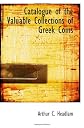 Catalogue of the Valuable Collections of Greek Coins