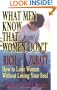 What Men Know That Women Don't: How to Love Women Without Losing Your Soul
