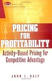 Pricing for Profitability: Activity-Based Pricing for Competitive Advantage