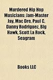 Murdered Hip Hop Musicians: Jam-Master Jay, Mac Dre, Paul C, Danny Rodriguez, Big Hawk, Scott La Rock, Seagram, DJ Uncle Al-