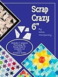 Scrap Crazy 6-inch: Includes 7 Projects Featuring the Scrap Crazy 6" Template Set From Creative Grids