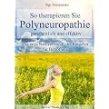 So therapieren Sie Polyneuropathie - ganzheitlich und effektiv: Der erste lainenverst�ndliche Ratgeber f�r Betroffene