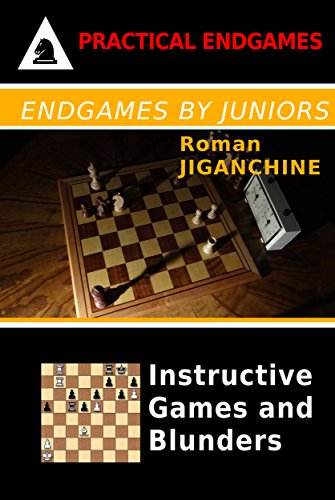 Endgames by Juniors - Instructive Games and Blunders (Practical Endgames Book 3)