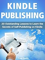 Kindle Publishing: 20 Outstanding Lessons to Learn the Secrets of Self-Publishing on Kindle (Kindle Publishing, kindle direct publishing, publish kindle)