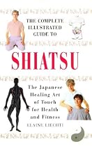The Complete Illustrated Guide to Shiatsu: The Japanese Healing Art of Touch for Health and Fitness