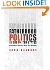 Fatherhood Politics in the United States: Masculinity, Sexuality, Race, and Marriage