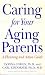 Caring for Your Aging Parents: 6