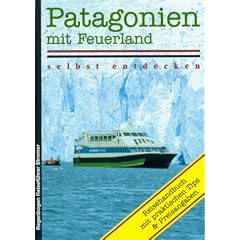 Patagonien, Chile mit Carretera Austral, Feuerland selbst entdecken: Von Santiago de Chile und Buenos Aires nach Feuerland