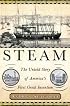 Steam : The Untold Story of America's First Great Invention