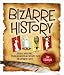 Bizarre History: Strange Happenings, Stupid Misconceptions, Distorted Facts and Uncommon Events