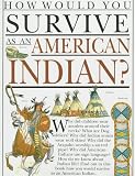 How Would You Survive As an American Indian (How Would You Survive ? Ser.))
